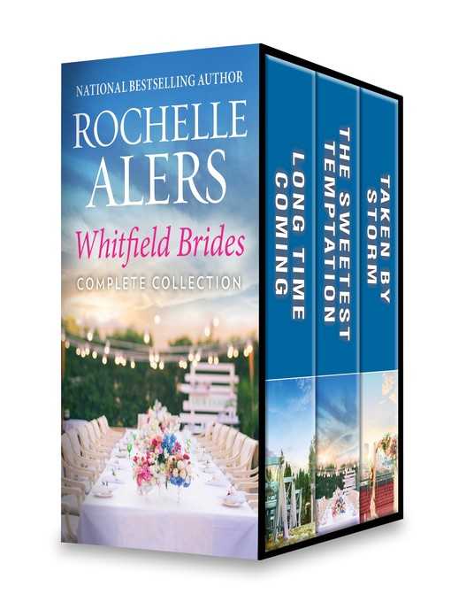 Title details for Whitfield Brides Complete Collection: Long Time Coming ; The Sweetest Temptation ; Taken by Storm by Rochelle Alers - Available